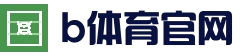 B体育 (bsports)中国官网-B SPORTS