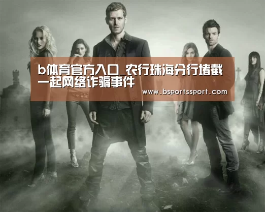b体育官方入口_农行珠海分行堵截一起网络诈骗事件(图2) b体育官网